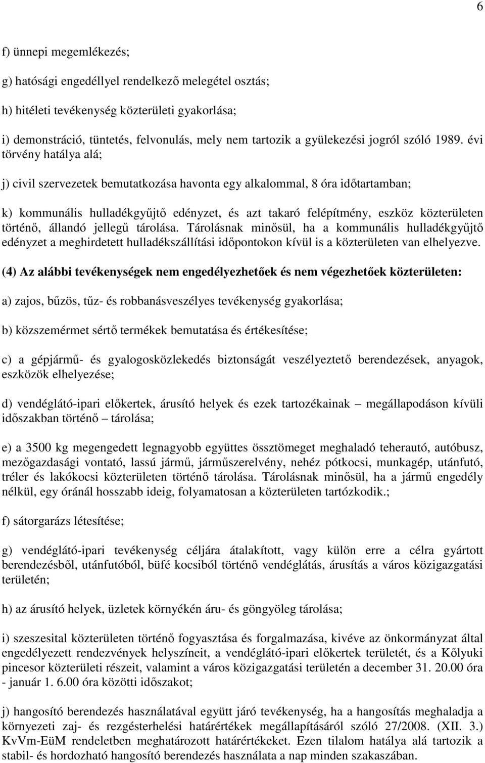 évi törvény hatálya alá; j) civil szervezetek bemutatkozása havonta egy alkalommal, 8 óra időtartamban; k) kommunális hulladékgyűjtő edényzet, és azt takaró felépítmény, eszköz közterületen történő,