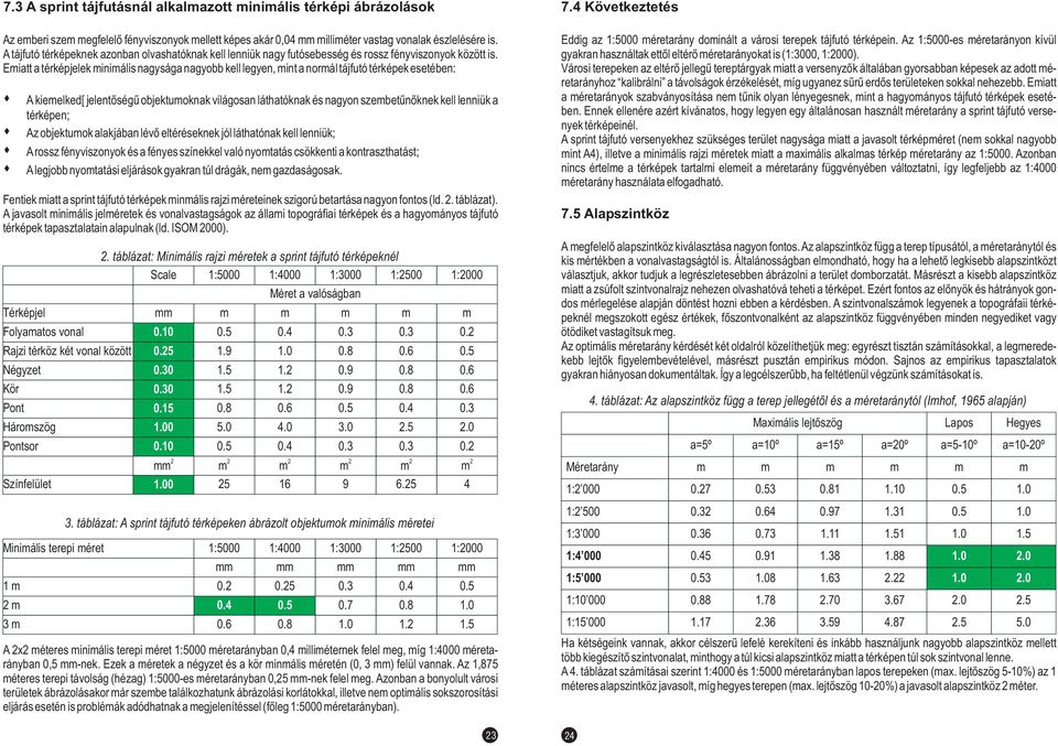 Emiatt a térképjelek minimális nagysága nagyobb kell legyen, mint a normál tájfutó térképek esetében: A kiemelked[ jelentõségû objektumoknak világosan láthatóknak és nagyon szembetûnõknek kell