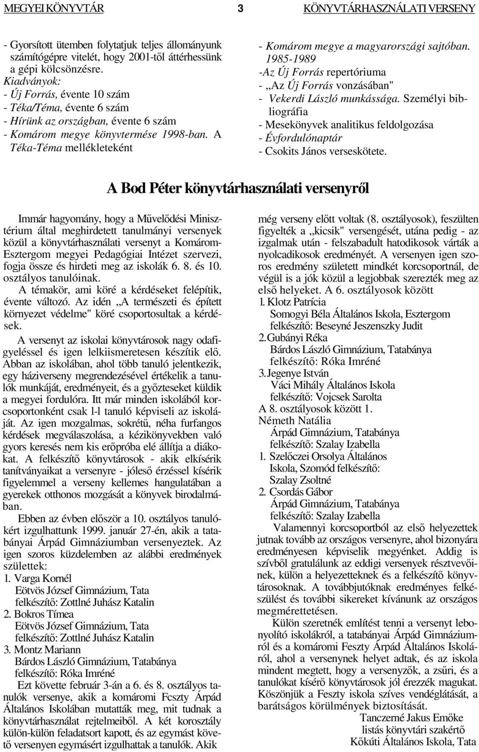 A Téka-Téma mellékleteként - Komárom megye a magyarországi sajtóban. 1985-1989 -Az Új Forrás repertóriuma - Az Új Forrás vonzásában" - Vekerdi László munkássága.