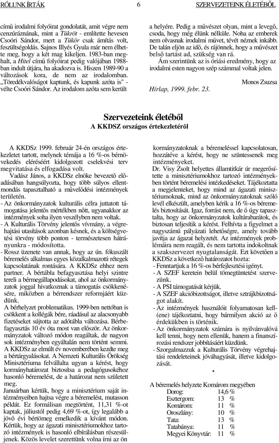 Hiszen 1989-90 a változások kora, de nem az irodalomban. Töredékvalóságot kaptunk, és kapunk azóta is" - vélte Csoóri Sándor. Az irodalom azóta sem került a helyére.