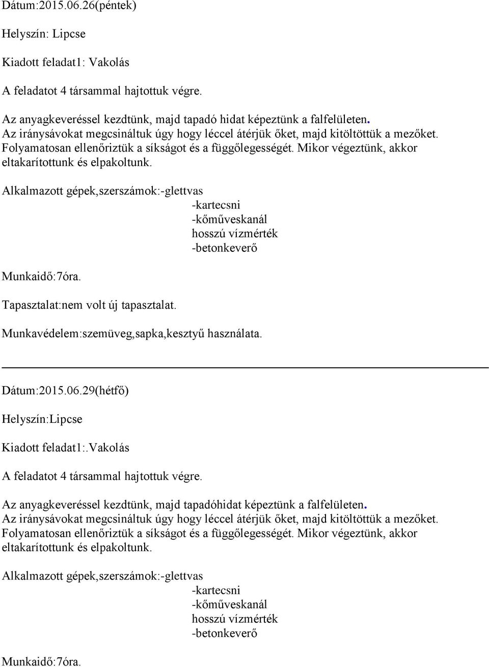 Alkalmazott gépek,szerszámok:-glettvas -kartecsni -kőműveskanál hosszú vízmérték -betonkeverő. Tapasztalat:nem volt új tapasztalat. Munkavédelem:szemüveg,sapka,kesztyű használata. Dátum:2015.06.