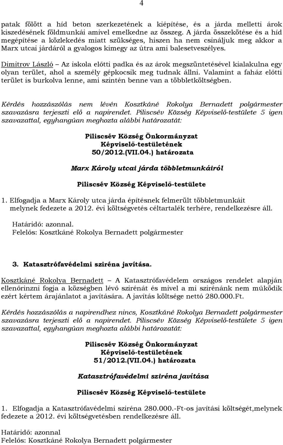 Dimitrov László Az iskola előtti padka és az árok megszüntetésével kialakulna egy olyan terület, ahol a személy gépkocsik meg tudnak állni.