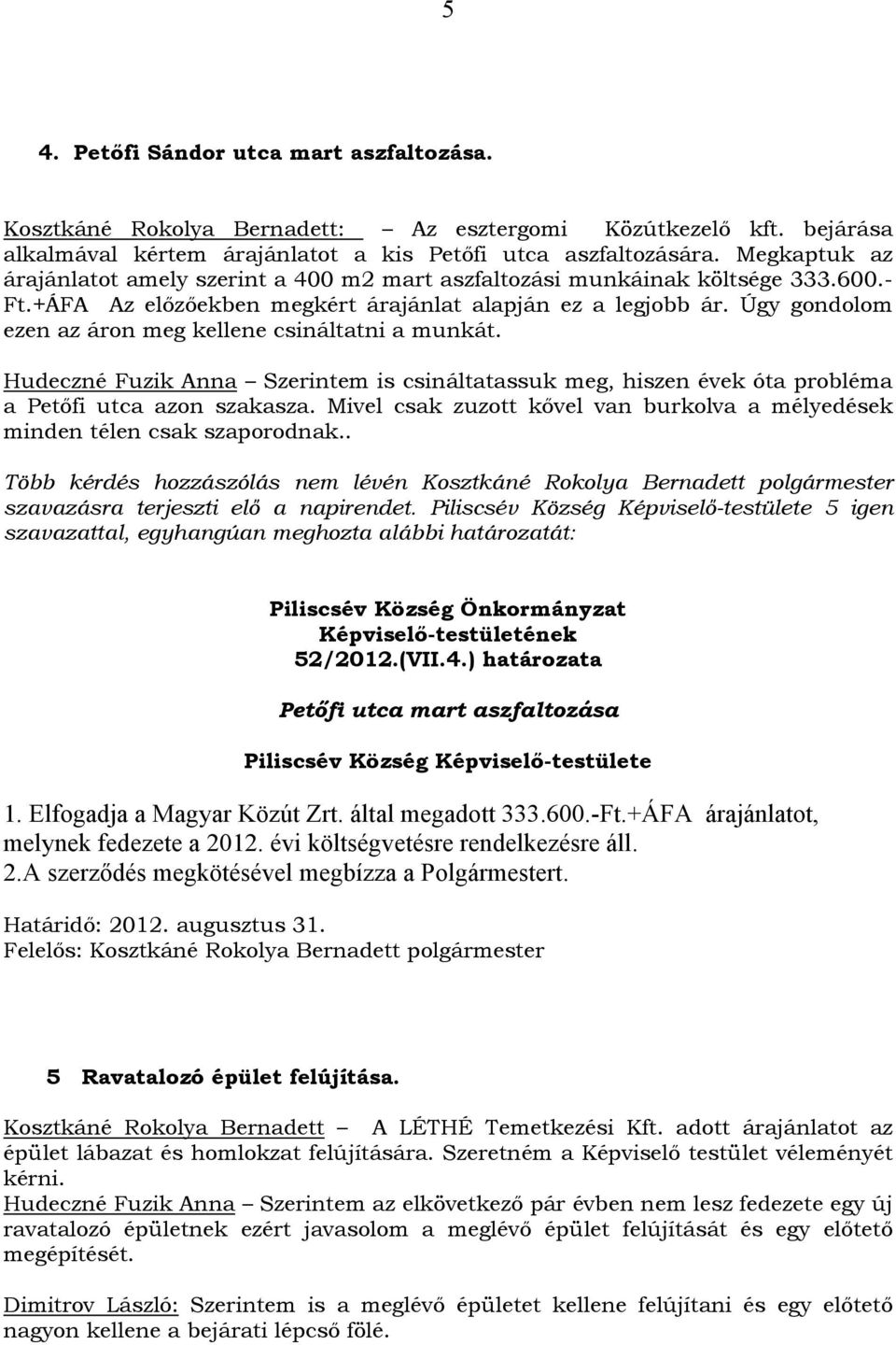 Úgy gondolom ezen az áron meg kellene csináltatni a munkát. Hudeczné Fuzik Anna Szerintem is csináltatassuk meg, hiszen évek óta probléma a Petőfi utca azon szakasza.