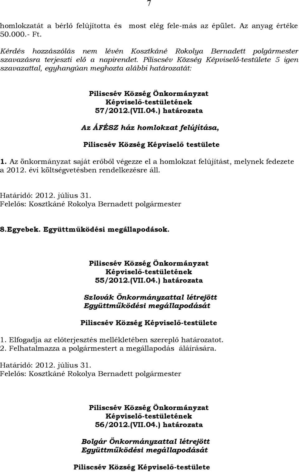 ) határozata Az ÁFÉSZ ház homlokzat felújítása, Piliscsév Község Képviselő testülete 1. Az önkormányzat saját erőből végezze el a homlokzat felújítást, melynek fedezete a 2012.