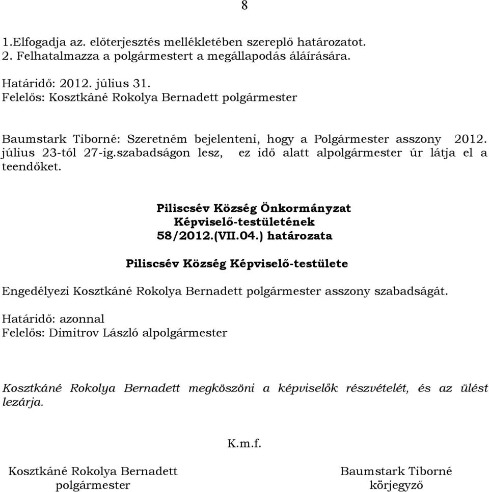 szabadságon lesz, ez idő alatt alpolgármester úr látja el a teendőket. 58/2012.(VII.04.