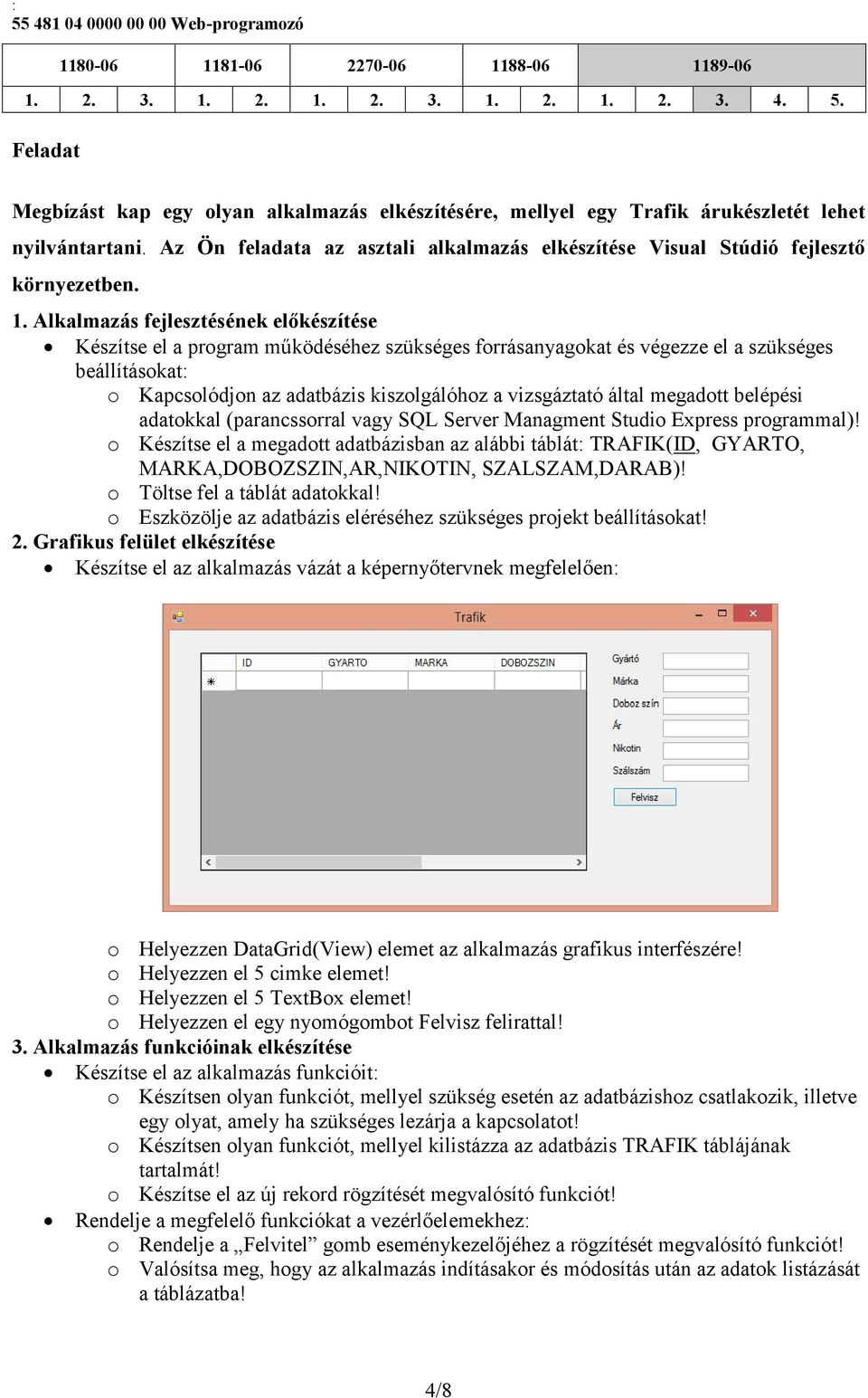 . Alkalmazás fejlesztésének előkészítése Készítse el a program működéséhez szükséges forrásanyagokat és végezze el a szükséges beállításokat: o Kapcsolódjon az adatbázis kiszolgálóhoz a vizsgáztató