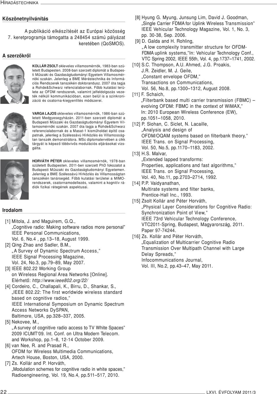 Jelenleg a BME Méréstechnika és Információs Rendszerek tanszékén doktorandusz. 2007 óta tagja a Rohde&Schwarz refencialabornak.