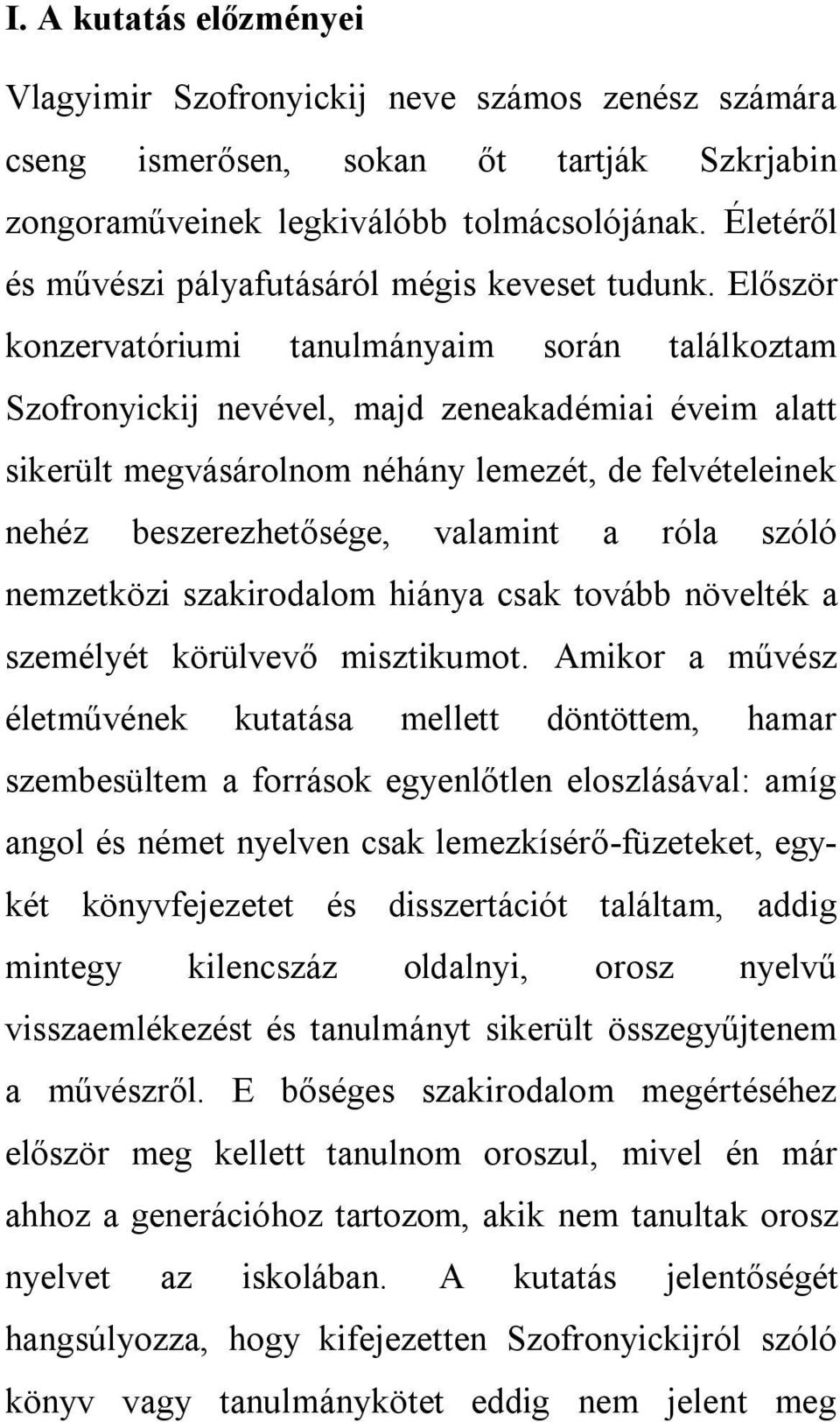 Először konzervatóriumi tanulmányaim során találkoztam Szofronyickij nevével, majd zeneakadémiai éveim alatt sikerült megvásárolnom néhány lemezét, de felvételeinek nehéz beszerezhetősége, valamint a