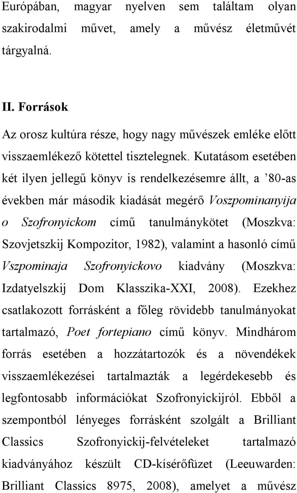 Kutatásom esetében két ilyen jellegű könyv is rendelkezésemre állt, a 80-as években már második kiadását megérő Voszpominanyija o Szofronyickom című tanulmánykötet (Moszkva: Szovjetszkij Kompozitor,