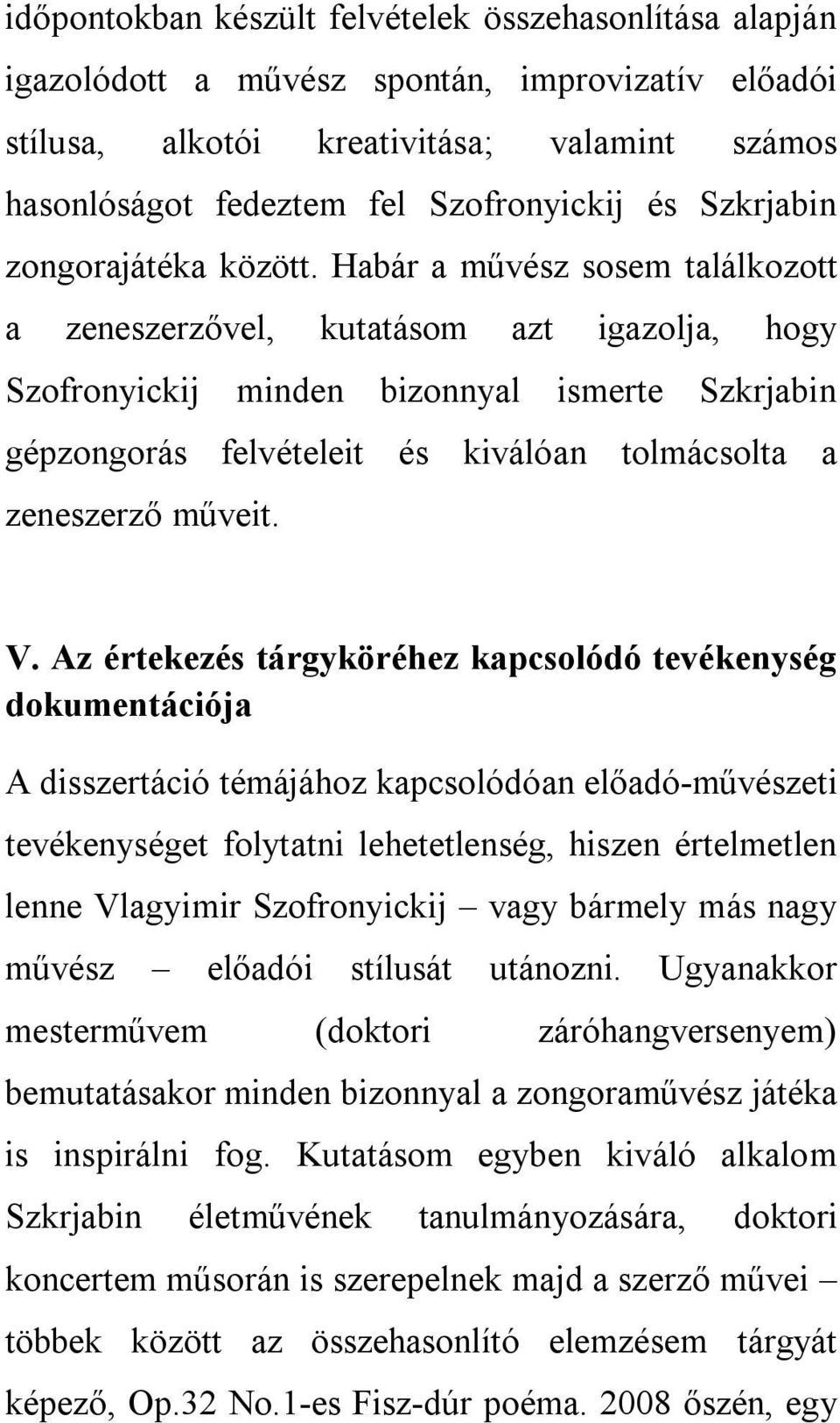 Habár a művész sosem találkozott a zeneszerzővel, kutatásom azt igazolja, hogy Szofronyickij minden bizonnyal ismerte Szkrjabin gépzongorás felvételeit és kiválóan tolmácsolta a zeneszerző műveit. V.