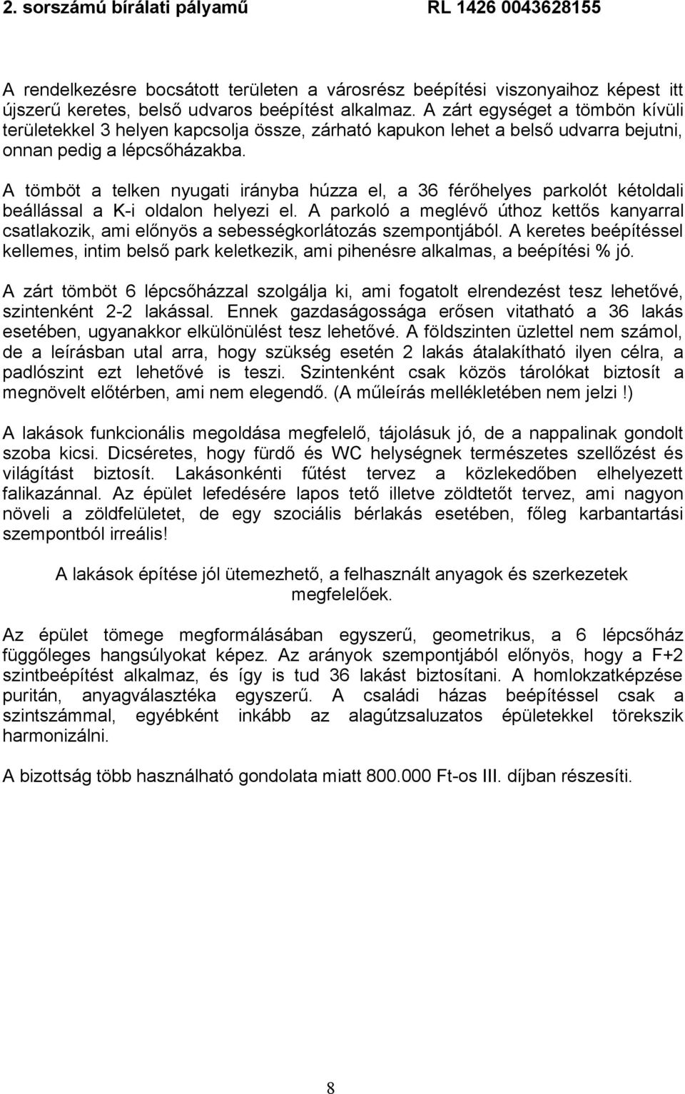 A tömböt a telken nyugati irányba húzza el, a 36 férőhelyes parkolót kétoldali beállással a K-i oldalon helyezi el.