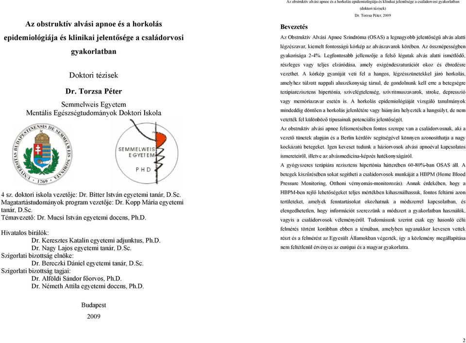 Kopp Mária egyetemi tanár, D.Sc. Témavezető: Dr. Mucsi István egyetemi docens, Ph.D. Hivatalos bírálók: Dr. Keresztes Katalin egyetemi adjunktus, Ph.D. Dr. Nagy Lajos egyetemi tanár, D.Sc. Szigorlati bizottság elnöke: Dr.