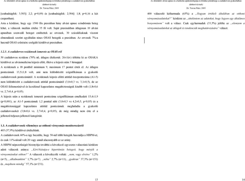 Saját praxisukban átlagosan 10 alvási apnoéban szenvedő beteget említettek az orvosok, 30 százalékuknak viszont elmondásuk szerint egyáltalán nincs OSAS betegük a praxisban.