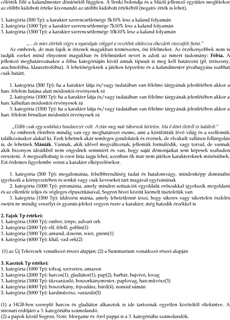 kategória (1500 Tp): a karakter szerencsétlensége 10k10% lesz a kaland folyamán és mire elértük végre a nyavalyás völgyet a vezetőnk sikítozva elkezdett visszafelé futni.