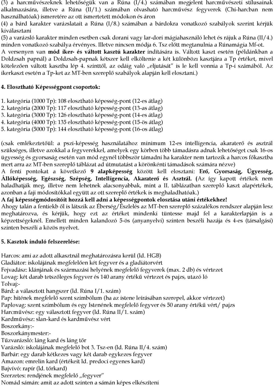 ) számában a bárdokra vonatkozó szabályok szerint kérjük kiválasztani (5) a varázsló karakter minden esetben csak dorani vagy lar-dori mágiahasználó lehet és rájuk a Rúna (II/4.