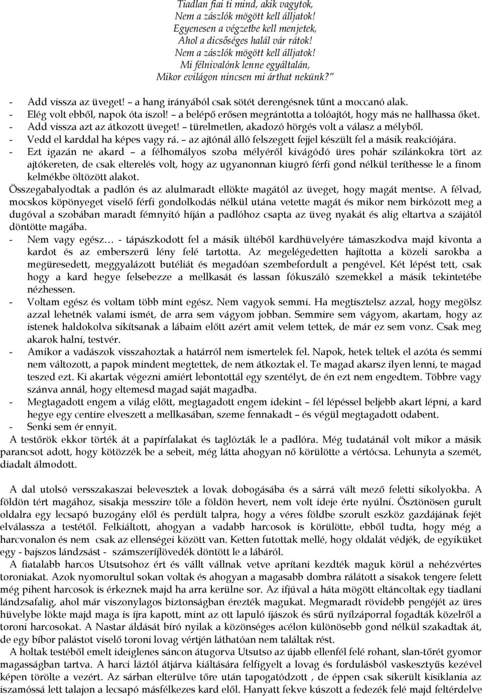 - Add vissza azt az átkozott üveget! türelmetlen, akadozó hörgés volt a válasz a mélyből. - Vedd el karddal ha képes vagy rá. az ajtónál álló felszegett fejjel készült fel a másik reakciójára.