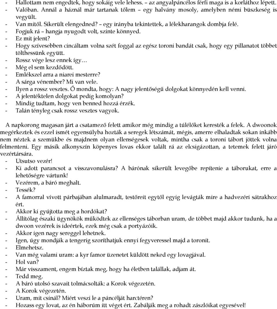 - Fogjuk rá hangja nyugodt volt, szinte könnyed. - Ez mit jelent? - Hogy szívesebben cincáltam volna szét foggal az egész toroni bandát csak, hogy egy pillanatot többet tölthessünk együtt.