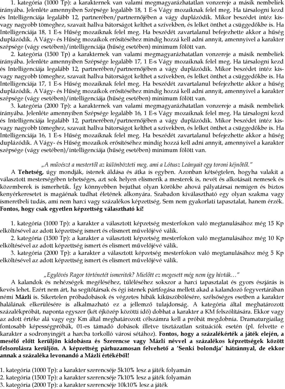 Mikor beszédet intéz kisvagy nagyobb tömeghez, szavait hallva bátorságot kelthet a szívekben, és lelket önthet a csüggedőkbe is. Ha Intelligenciája 18, 1 E-s Hűség mozaiknak felel meg.