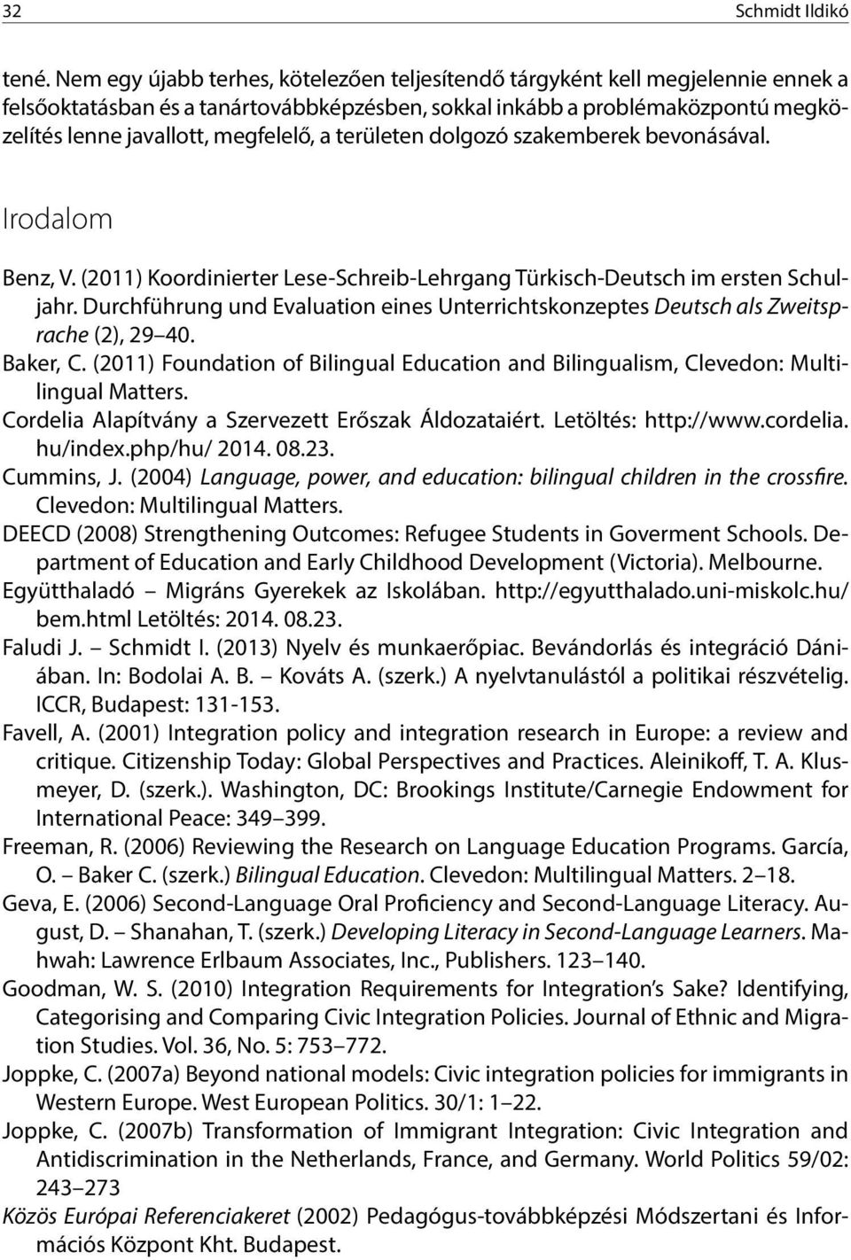 területen dolgozó szakemberek bevonásával. Irodalom Benz, V. (2011) Koordinierter Lese-Schreib-Lehrgang Türkisch-Deutsch im ersten Schuljahr.