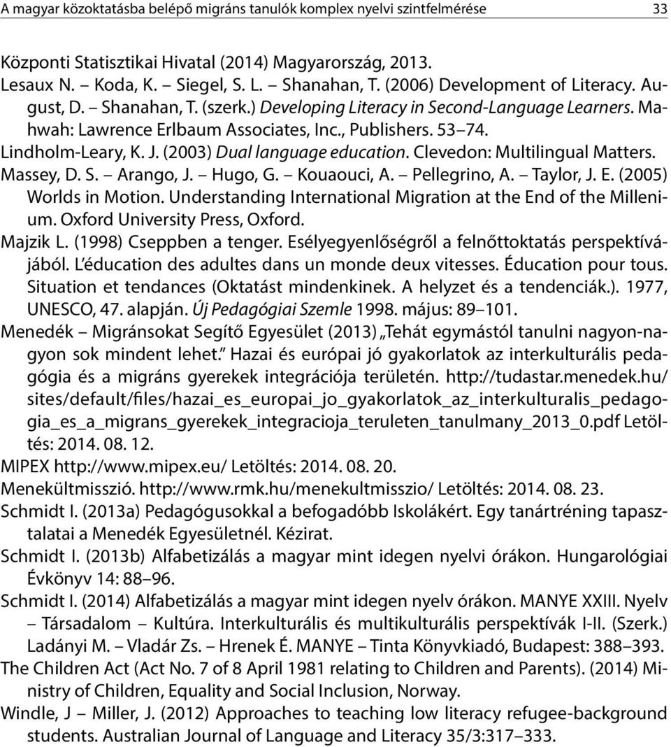 (2003) Dual language education. Clevedon: Multilingual Matters. Massey, D. S. Arango, J. Hugo, G. Kouaouci, A. Pellegrino, A. Taylor, J. E. (2005) Worlds in Motion.