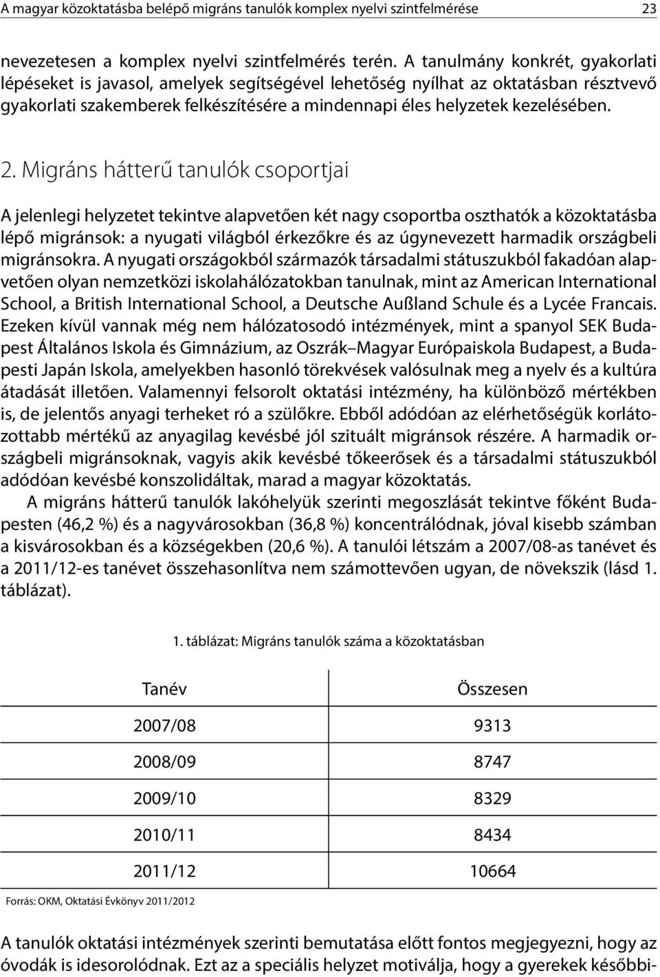 Migráns hátterű tanulók csoportjai A jelenlegi helyzetet tekintve alapvetően két nagy csoportba oszthatók a közoktatásba lépő migránsok: a nyugati világból érkezőkre és az úgynevezett harmadik