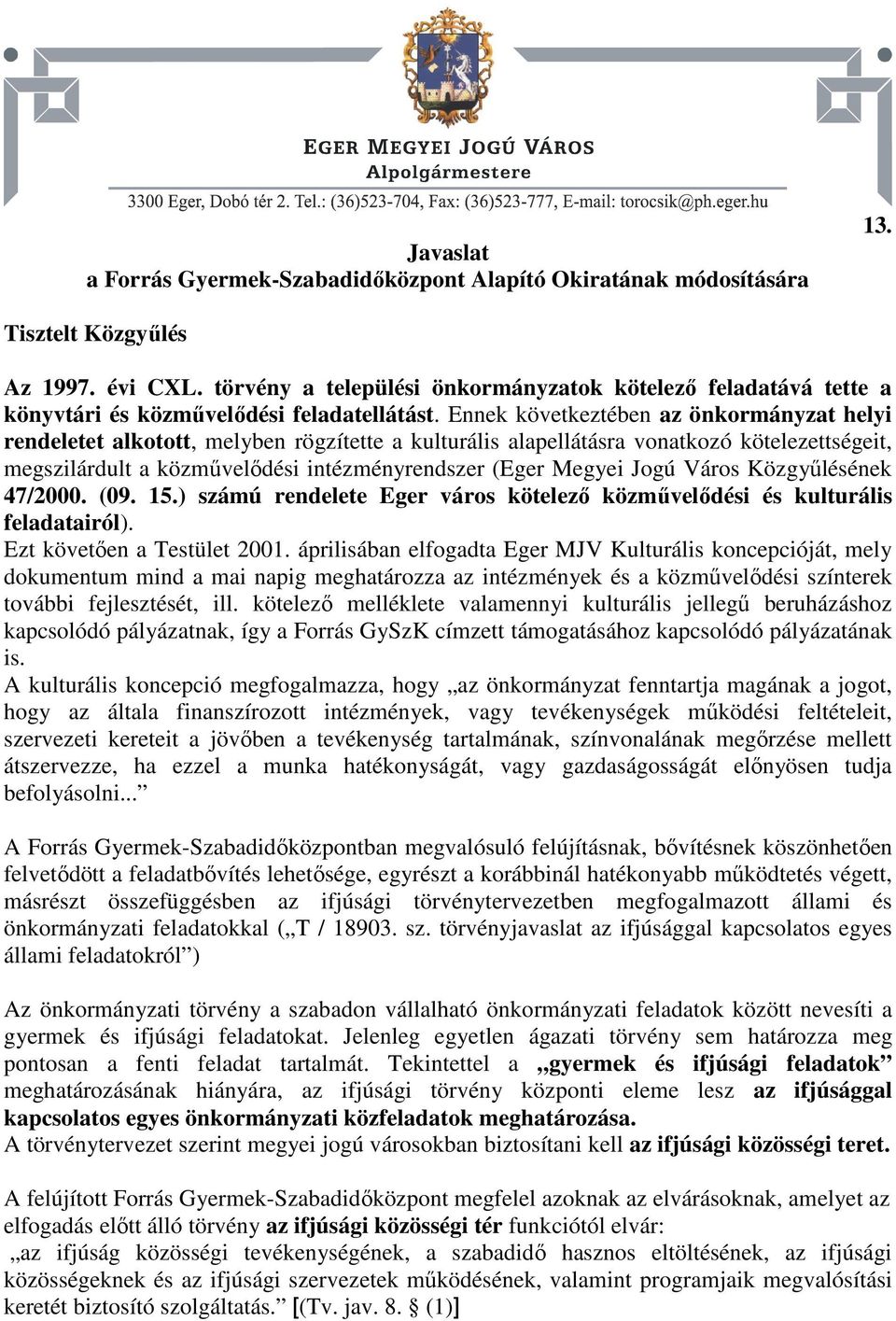 Ennek következtében az önkormányzat helyi rendeletet alkotott, melyben rögzítette a kulturális alapellátásra vonatkozó kötelezettségeit, megszilárdult a közmővelıdési intézményrendszer (Eger Megyei