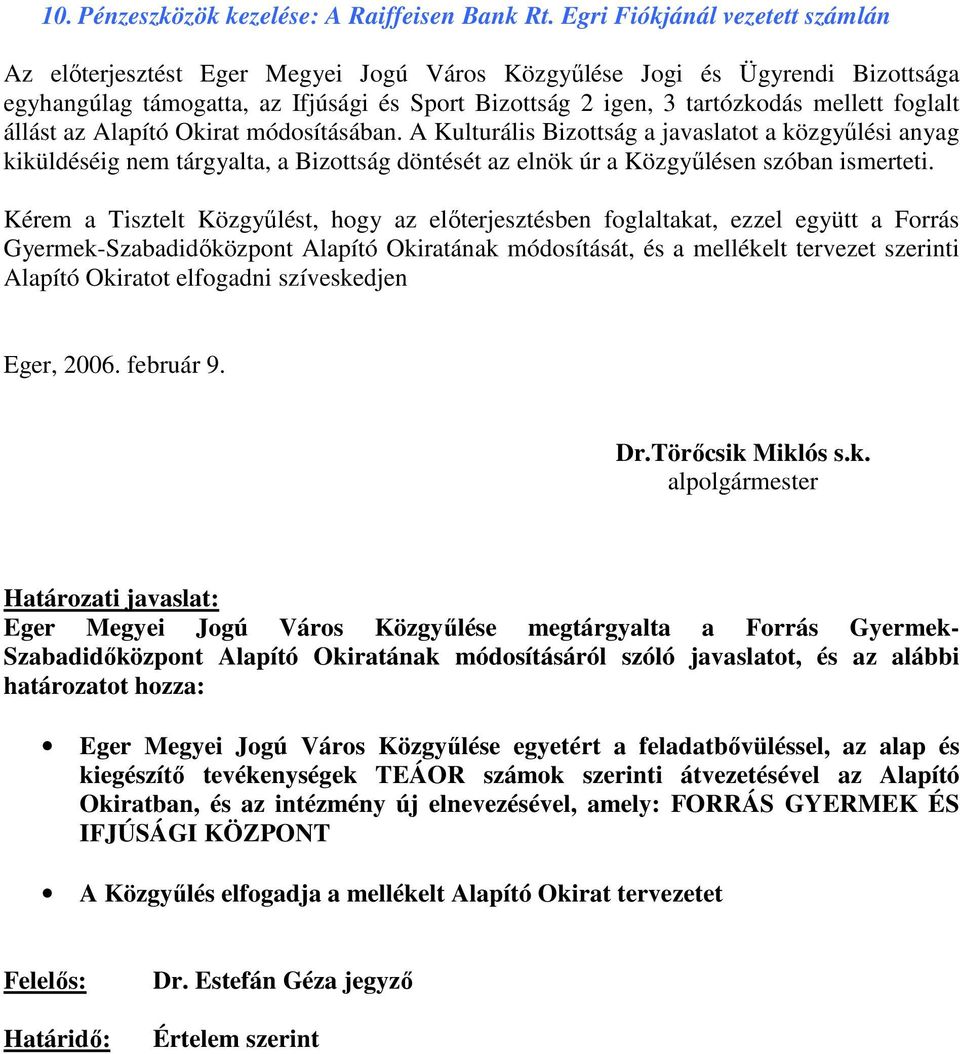 foglalt állást az Alapító Okirat módosításában. A Kulturális Bizottság a javaslatot a közgyőlési anyag kiküldéséig nem tárgyalta, a Bizottság döntését az elnök úr a Közgyőlésen szóban ismerteti.