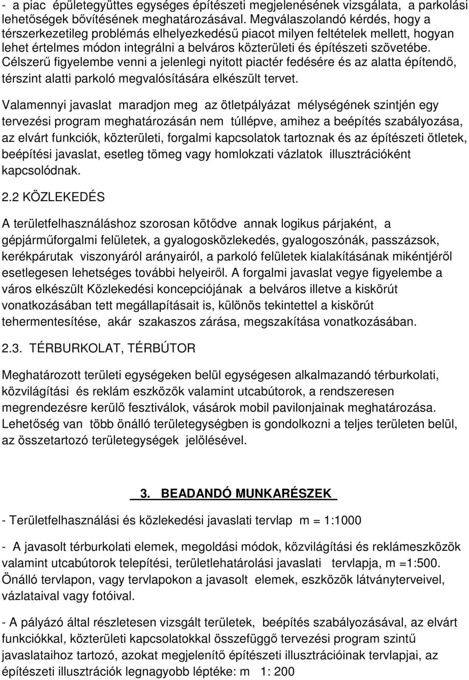 Célszerő figyelembe venni a jelenlegi nyitott piactér fedésére és az alatta építendı, térszint alatti parkoló megvalósítására elkészült tervet.