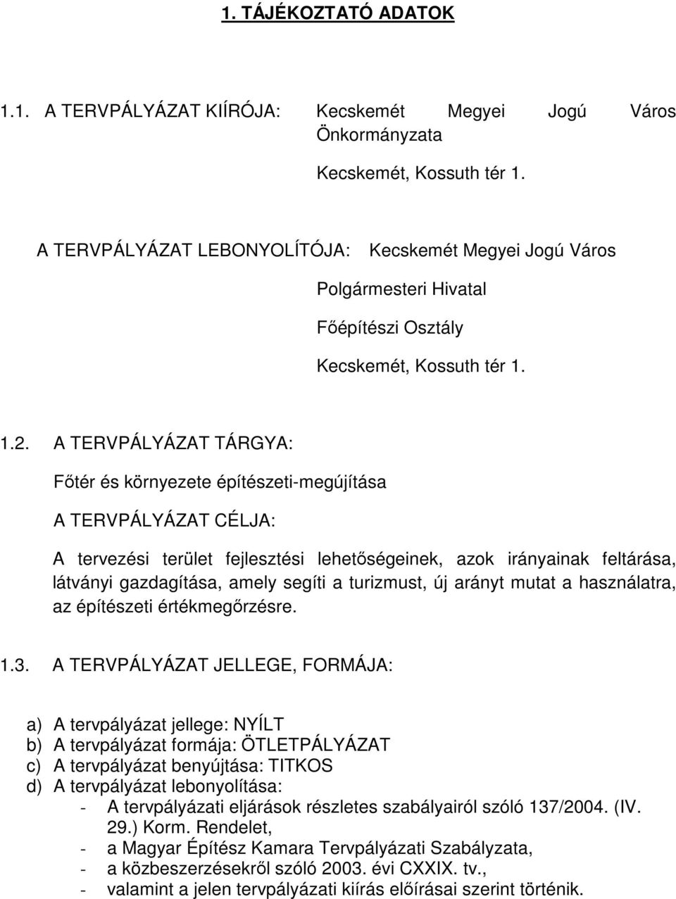 A TERVPÁLYÁZAT TÁRGYA: Fıtér és környezete építészeti-megújítása A TERVPÁLYÁZAT CÉLJA: A tervezési terület fejlesztési lehetıségeinek, azok irányainak feltárása, látványi gazdagítása, amely segíti a