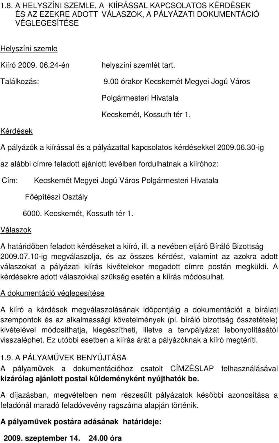 30-ig az alábbi címre feladott ajánlott levélben fordulhatnak a kiíróhoz: Cím: Kecskemét Megyei Jogú Város Polgármesteri Hivatala Válaszok Fıépítészi Osztály 6000. Kecskemét, Kossuth tér 1.