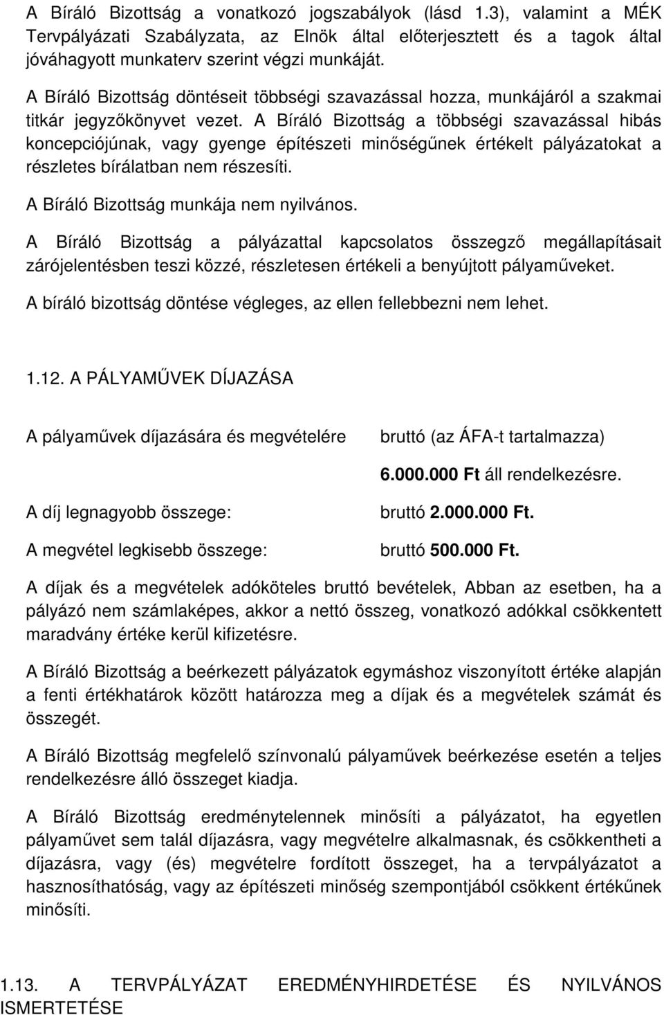 A Bíráló Bizottság a többségi szavazással hibás koncepciójúnak, vagy gyenge építészeti minıségőnek értékelt pályázatokat a részletes bírálatban nem részesíti. A Bíráló Bizottság munkája nem nyilvános.