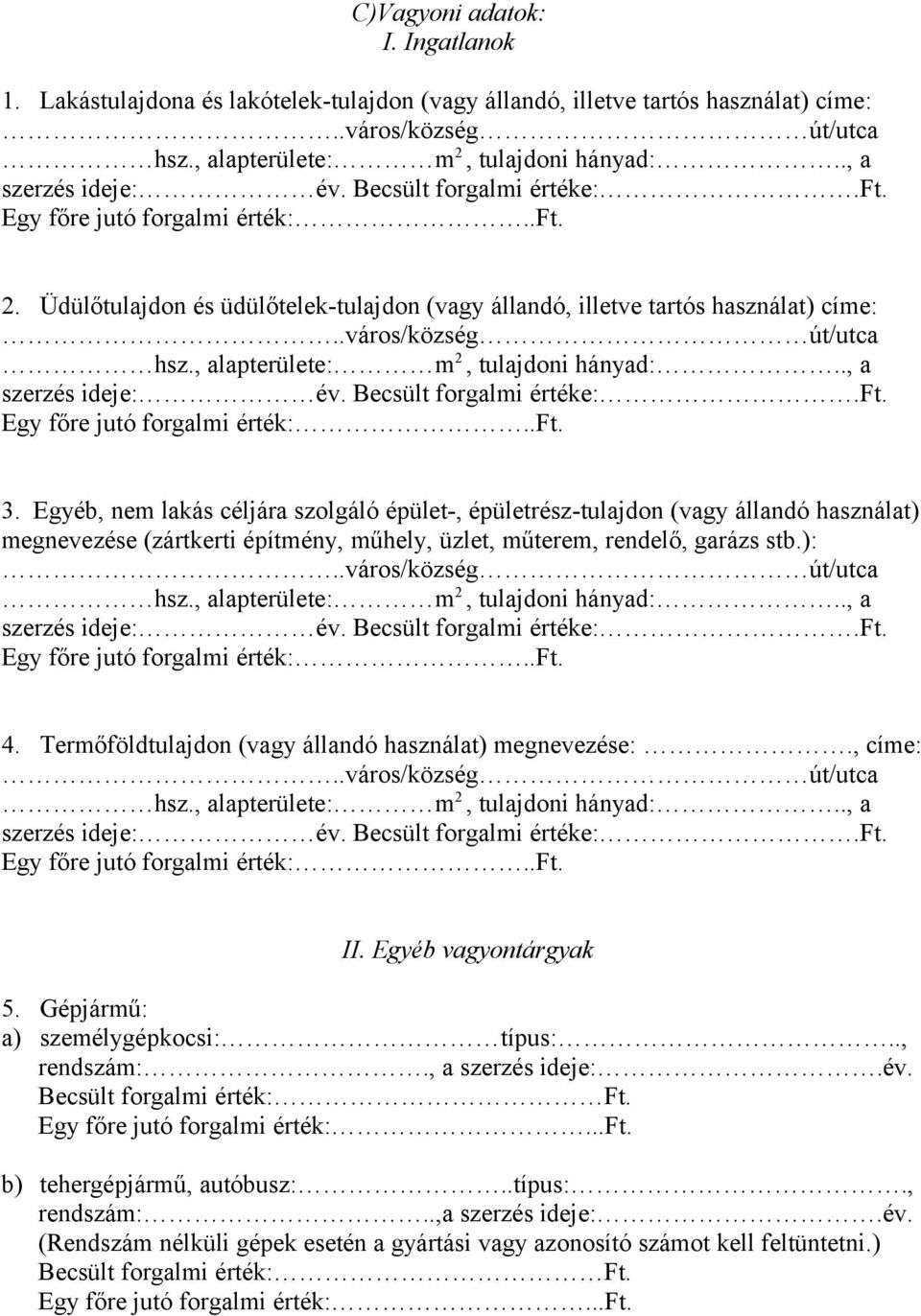 , alapterülete: m 2, tulajdoni hányad:.., a szerzés ideje: év. Becsült forgalmi értéke:.ft. Egy főre jutó forgalmi érték:..ft. 3.