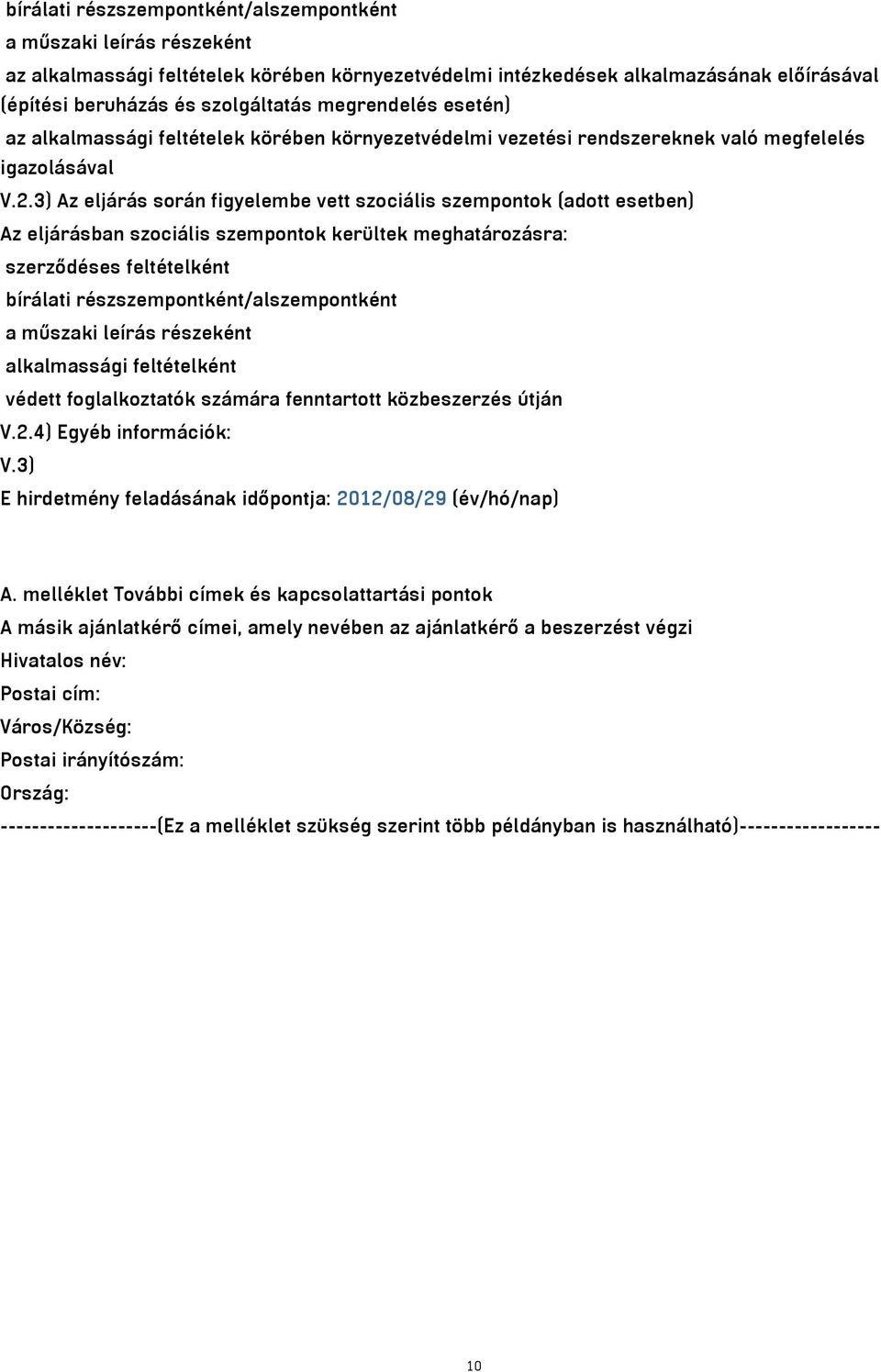 3) Az eljárás során figyelembe vett szociális szempontok (adott esetben) Az eljárásban szociális szempontok kerültek meghatározásra: szerződéses feltételként bírálati részszempontként/alszempontként