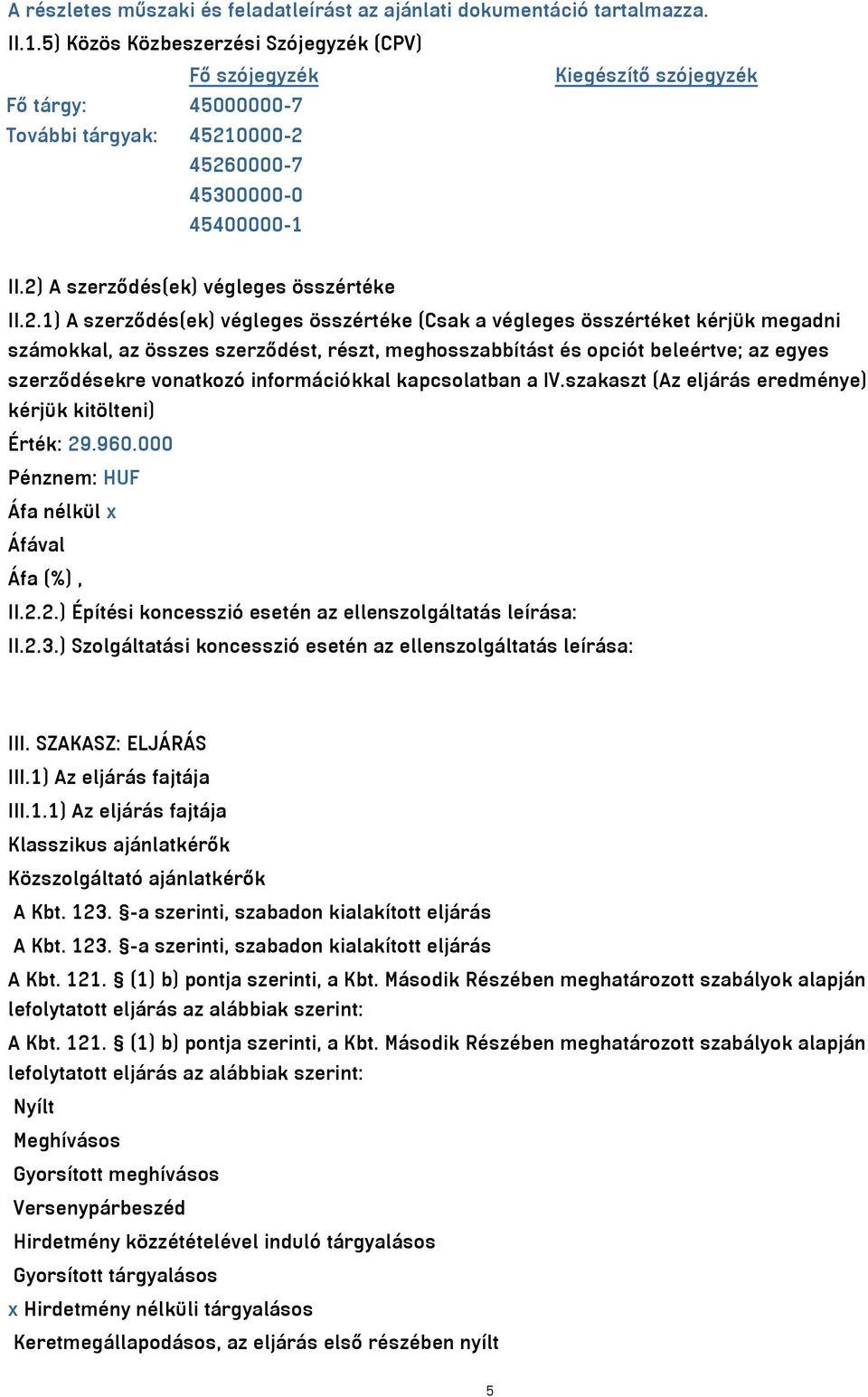 2) A szerződés(ek) végleges összértéke II.2.1) A szerződés(ek) végleges összértéke (Csak a végleges összértéket kérjük megadni számokkal, az összes szerződést, részt, meghosszabbítást és opciót