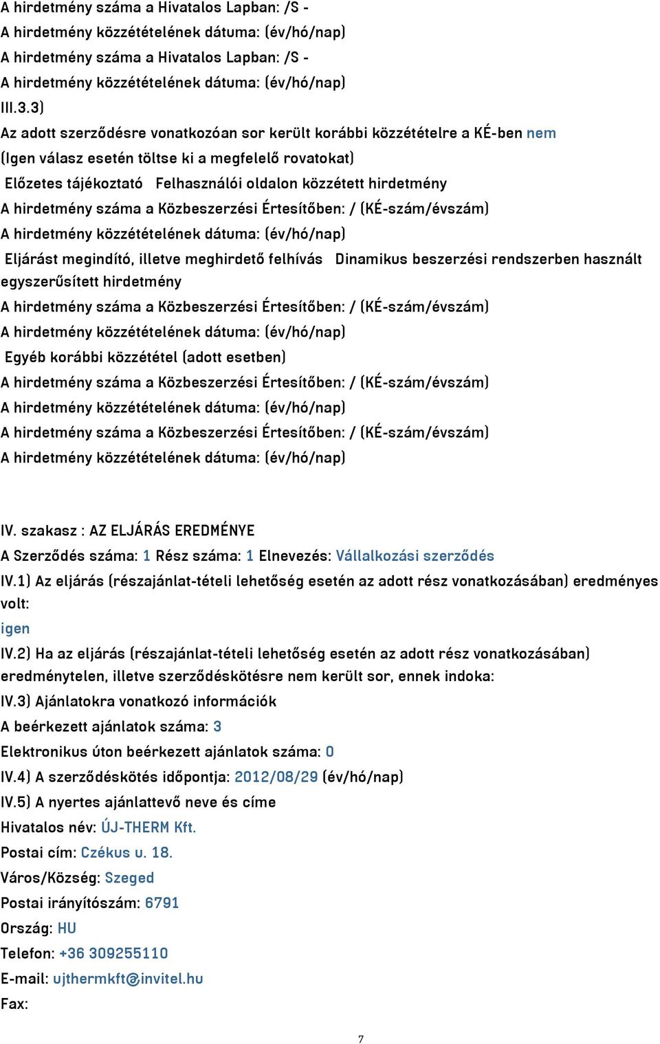 hirdetmény száma a Közbeszerzési Értesítőben: / (KÉ-szám/évszám) Eljárást megindító, illetve meghirdető felhívás Dinamikus beszerzési rendszerben használt egyszerűsített hirdetmény A hirdetmény száma