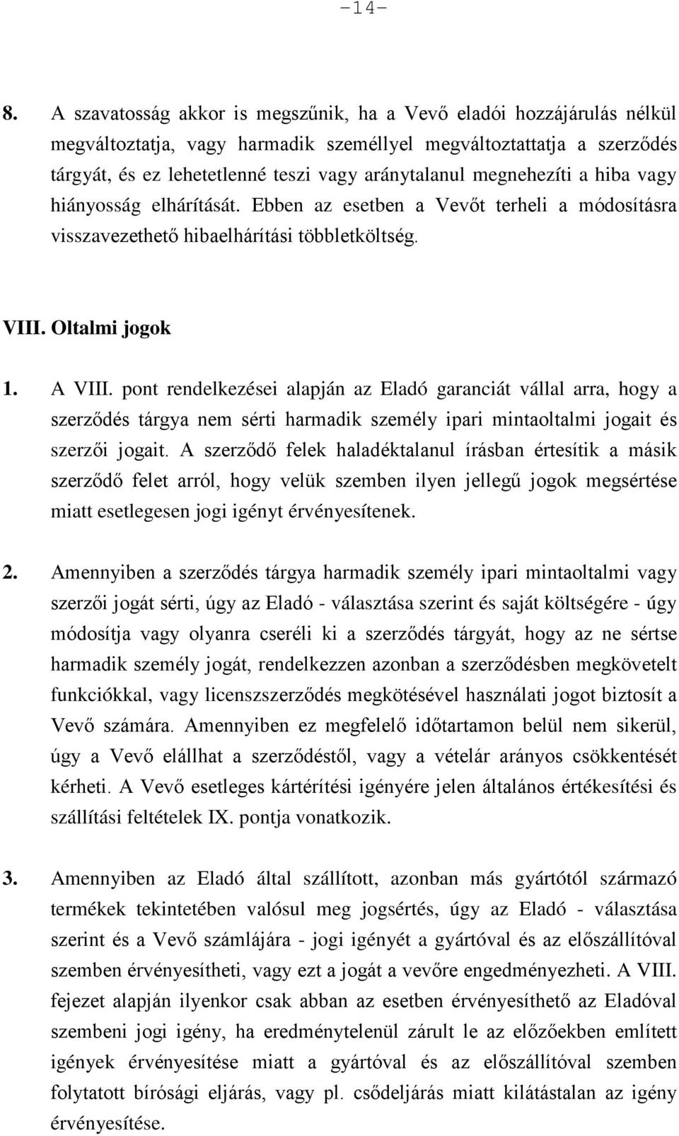 megnehezíti a hiba vagy hiányosság elhárítását. Ebben az esetben a Vevőt terheli a módosításra visszavezethető hibaelhárítási többletköltség. VIII. Oltalmi jogok 1. A VIII.