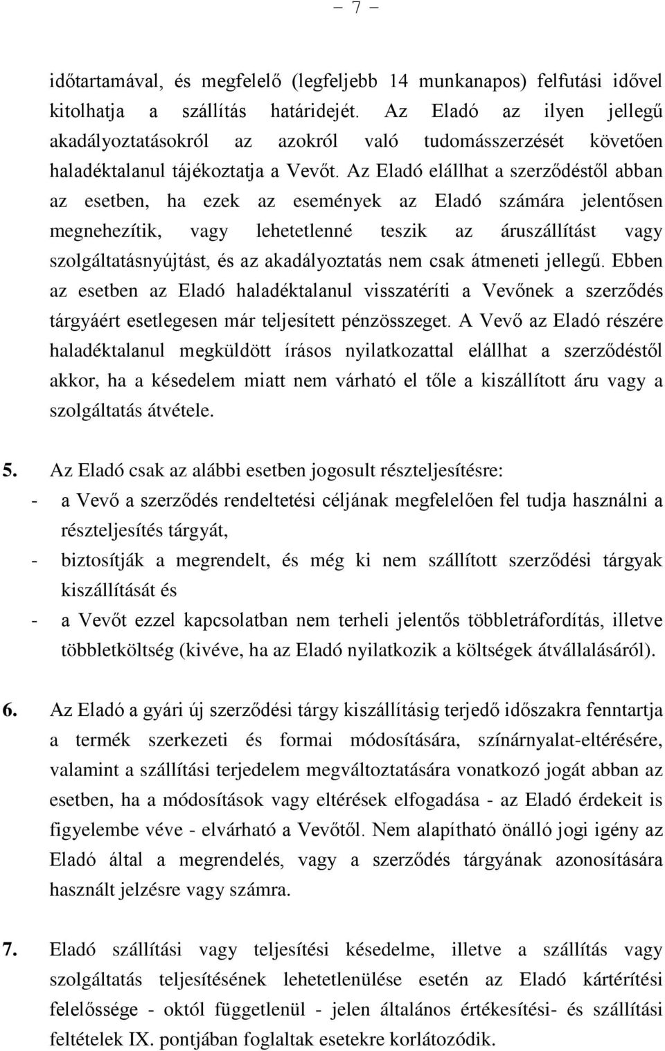 Az Eladó elállhat a szerződéstől abban az esetben, ha ezek az események az Eladó számára jelentősen megnehezítik, vagy lehetetlenné teszik az áruszállítást vagy szolgáltatásnyújtást, és az