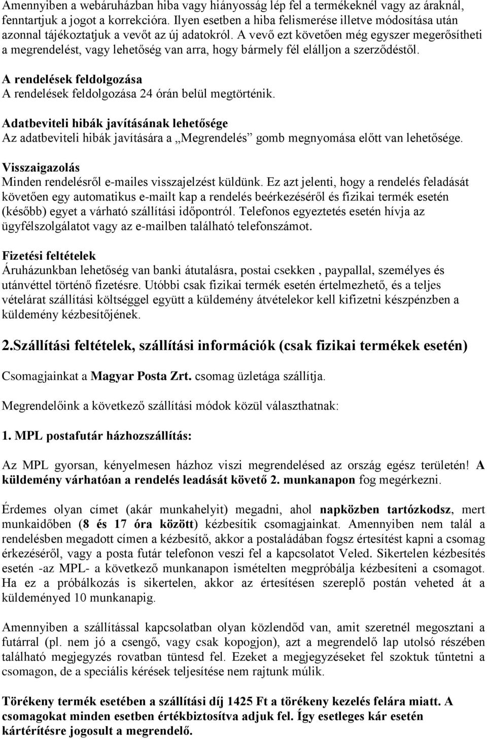 A vevő ezt követően még egyszer megerősítheti a megrendelést, vagy lehetőség van arra, hogy bármely fél elálljon a szerződéstől.