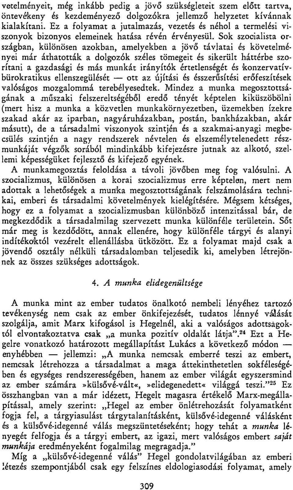 Sok szocialista országban, különösen azokban, amelyekben a jövő távlatai és követelményei már áthatották a dolgozók széles tömegeit és sikerült háttérbe szorítani a gazdasági és más munkát irányítók