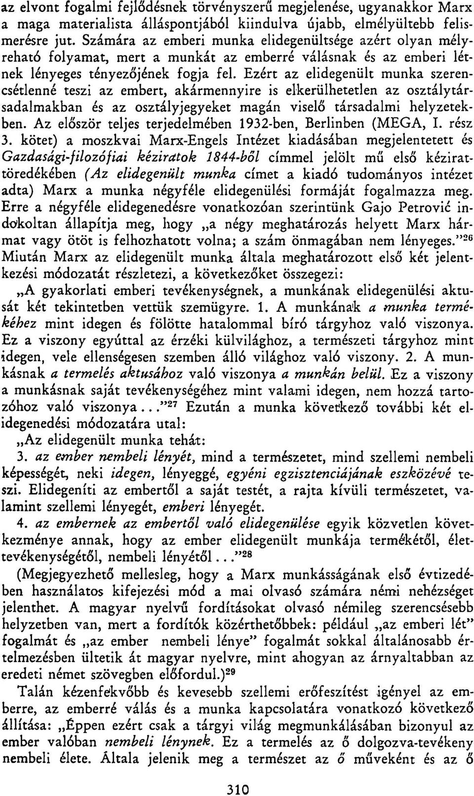 Ezért az elidegenült munka szerencsétlenné teszi az embert, akármennyire is elkerülhetetlen az osztálytársadalmakban és az osztályjegyeket magán viselő társadalmi helyzetekben.