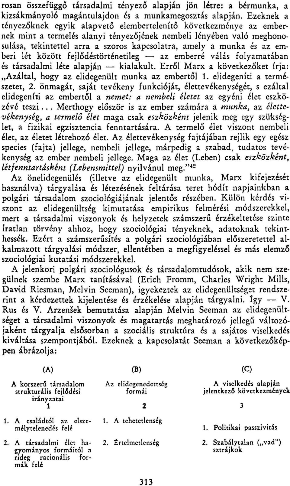 munka és az emberi lét között fejlődéstörténetileg az emberré válás folyamatában és társadalmi léte alapján kialakult. Erről Marx a következőket írja: Azáltal, hogy az elidegenült munka az embertől 1.