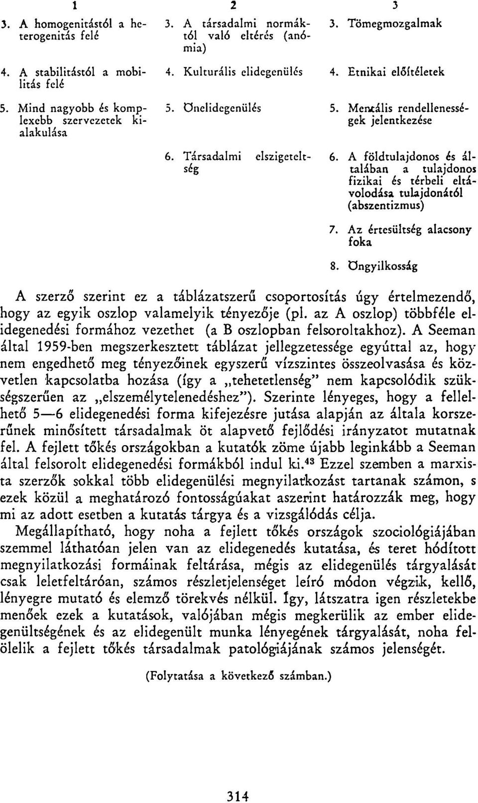 A földtulajdonos és általában a tulajdonos fizikai és térbeli eltávolodása tulajdonától (abszentizmus) 7. Az értesültség alacsony foka 8.