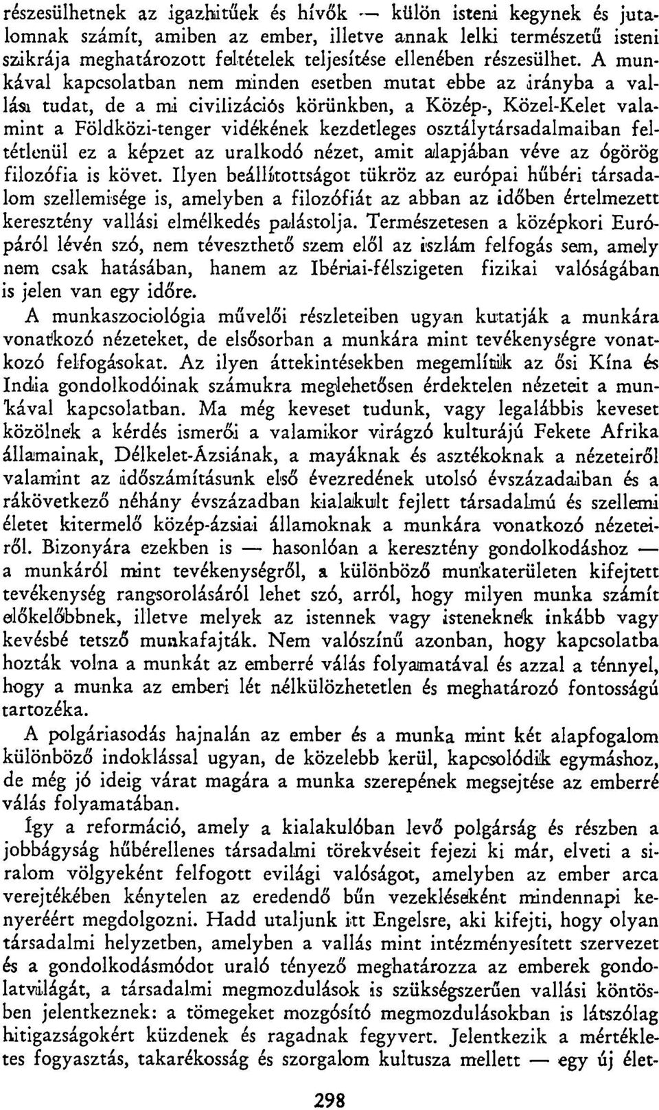 A munkával kapcsolatban nem minden esetben mutat ebbe az irányba a vallási tudat, de a mi civilizációs körünkben, a Közép-, Közel-Kelet valamint a Földközi-tenger vidékének kezdetleges
