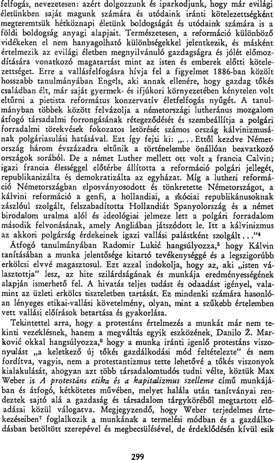 Természetesen, a reformáció különböző vidékeken el nem hanyagolható különbségekkel jelentkezik, és másként értelmezik az evilági életben megnyilvánuló gazdagságra és jólét előmozdítására vonatkozó