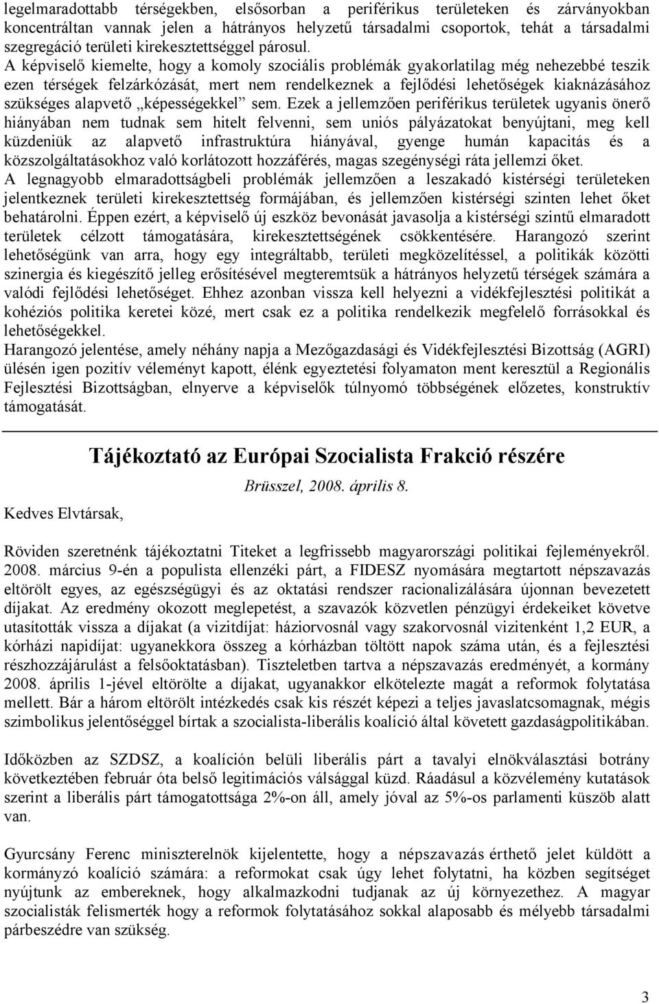 A képviselő kiemelte, hogy a komoly szociális problémák gyakorlatilag még nehezebbé teszik ezen térségek felzárkózását, mert nem rendelkeznek a fejlődési lehetőségek kiaknázásához szükséges alapvető