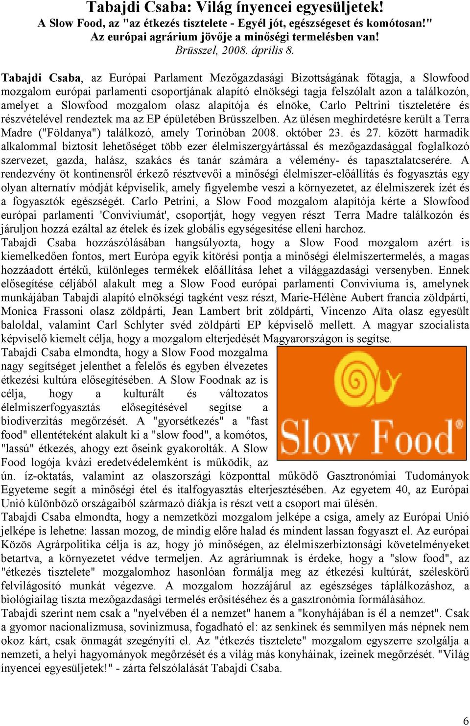 Tabajdi Csaba, az Európai Parlament Mezőgazdasági Bizottságának főtagja, a Slowfood mozgalom európai parlamenti csoportjának alapító elnökségi tagja felszólalt azon a találkozón, amelyet a Slowfood