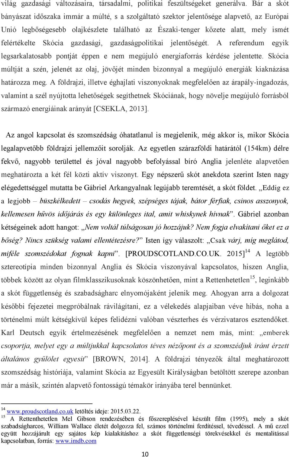 Skócia gazdasági, gazdaságpolitikai jelentőségét. A referendum egyik legsarkalatosabb pontját éppen e nem megújuló energiaforrás kérdése jelentette.