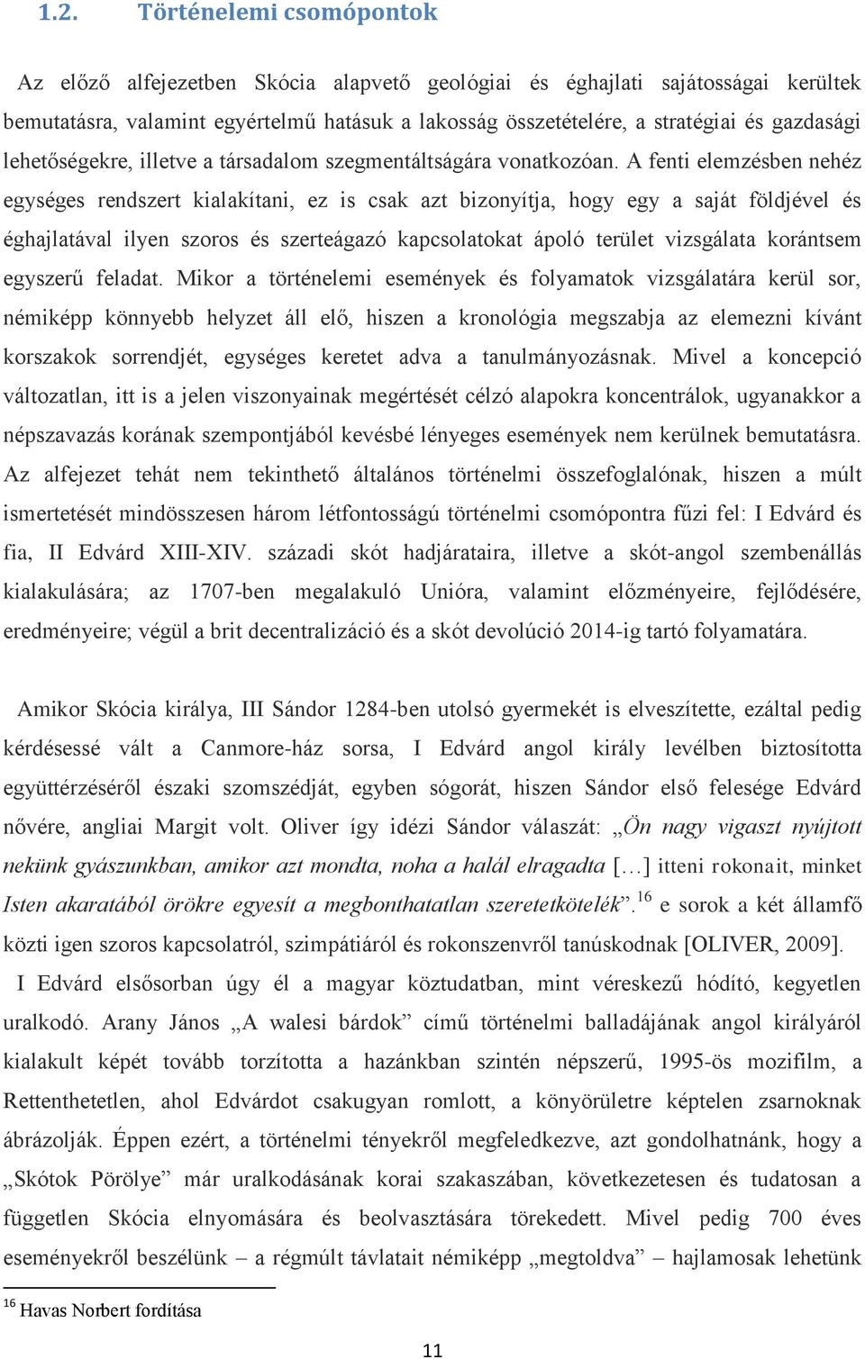 A fenti elemzésben nehéz egységes rendszert kialakítani, ez is csak azt bizonyítja, hogy egy a saját földjével és éghajlatával ilyen szoros és szerteágazó kapcsolatokat ápoló terület vizsgálata