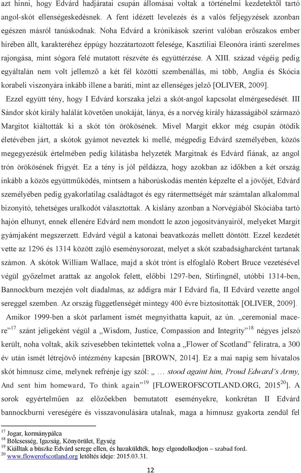 Noha Edvárd a krónikások szerint valóban erőszakos ember hírében állt, karakteréhez éppúgy hozzátartozott felesége, Kasztíliai Eleonóra iránti szerelmes rajongása, mint sógora felé mutatott részvéte