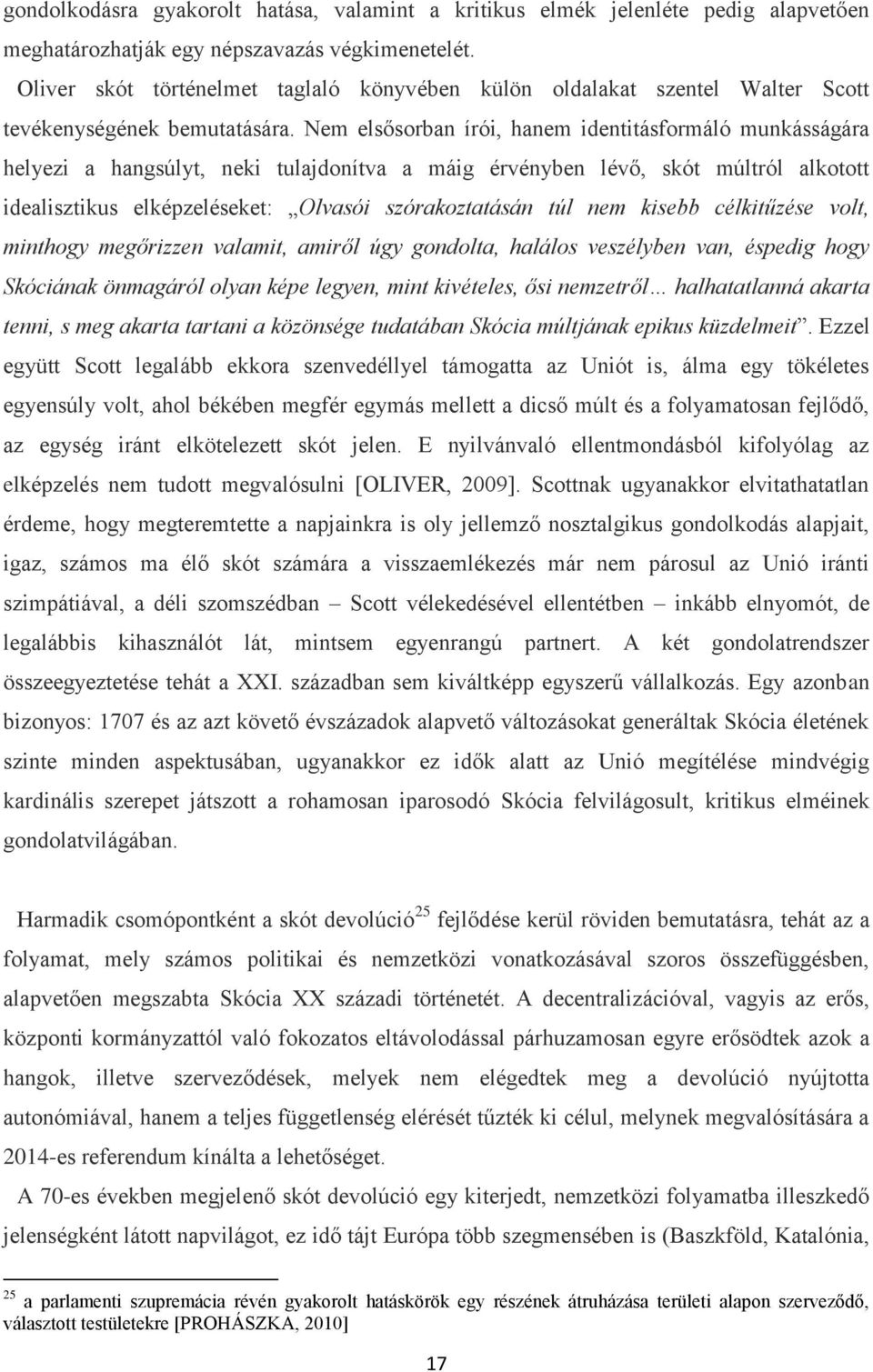 Nem elsősorban írói, hanem identitásformáló munkásságára helyezi a hangsúlyt, neki tulajdonítva a máig érvényben lévő, skót múltról alkotott idealisztikus elképzeléseket: Olvasói szórakoztatásán túl